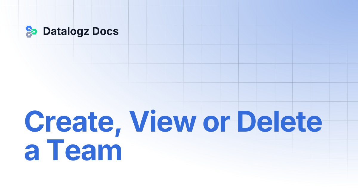 Create, View or Delete a Team | Datalogz Docs